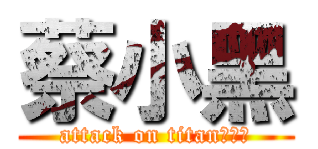 蔡小黑 (attack on titan蔡小嘿)