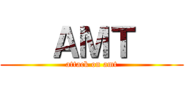    ＡＭＴ    (attack on amt)