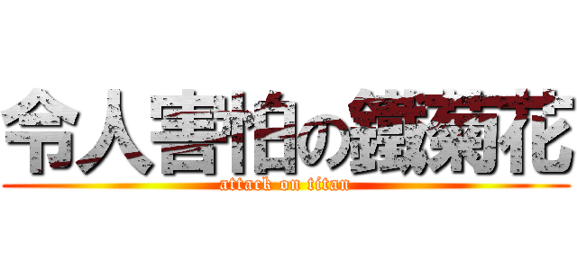 令人害怕の鐵菊花 (attack on titan)