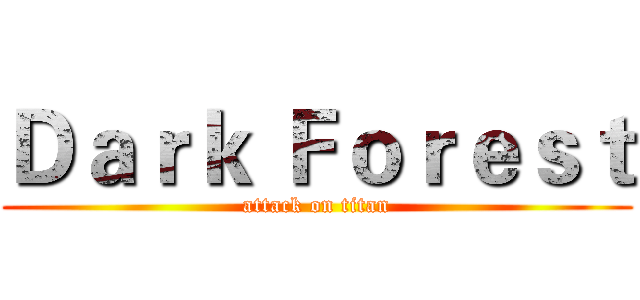 Ｄａｒｋ Ｆｏｒｅｓｔ (attack on titan)