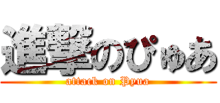 進撃のぴゅあ (attack on Pyua)