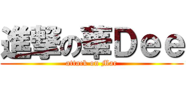 進撃の華Ｄｅｅ (attack on Mar)