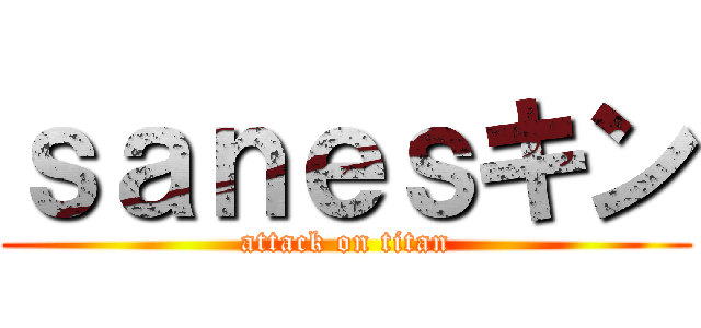 ｓａｎｅｓキン (attack on titan)