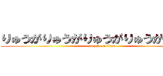 りゅうがりゅうがりゅうがりゅうがりゅうが (attack on titan)