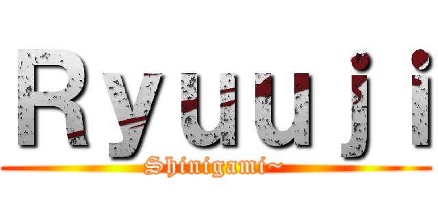 Ｒｙｕｕｊｉ (Shinigami~)