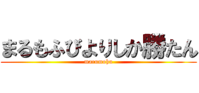 まるもふびよりしか勝たん (marumohu)