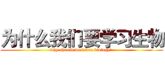 为什么我们要学习生物 (why should we learn bioiogy? )