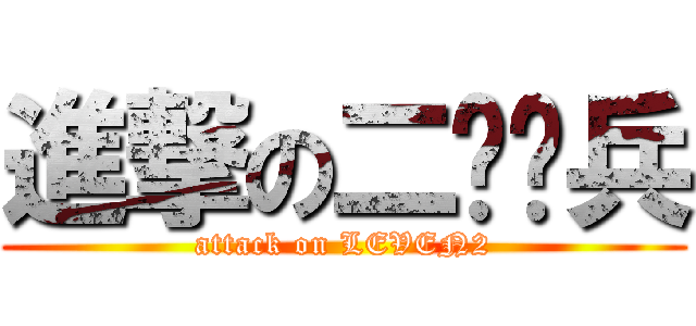 進撃の二级杂兵 (attack on LEVEN2)