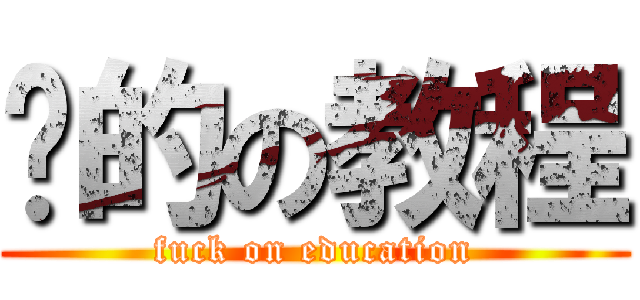 尬的の教程 (fuck on education)