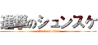 進撃のシュンスケ (attack on titan)