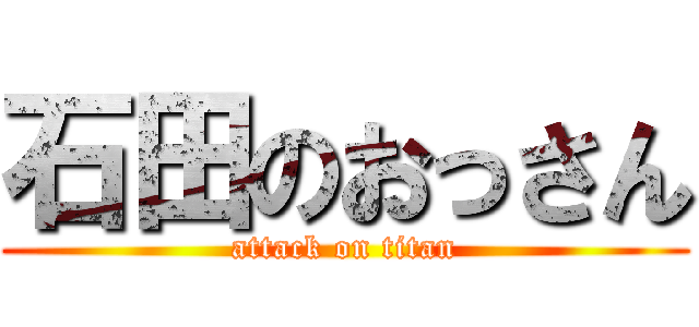 石田のおっさん (attack on titan)