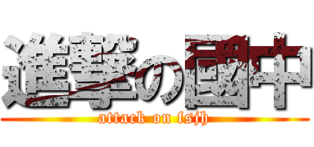 進撃の國中 (attack on fsjh)