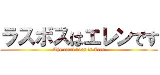 ラスボスはエレンです (The final boss is Eren)