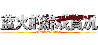 蓝火的游戏實况 (attack on titan)