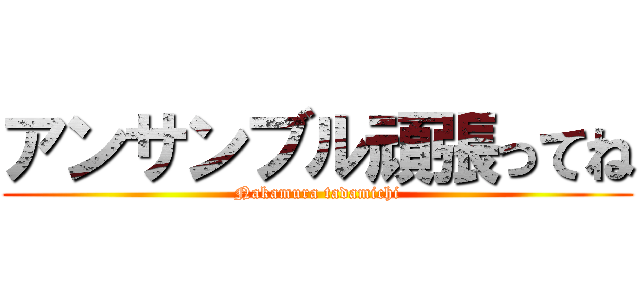 アンサンブル頑張ってね (Nakamura tadamichi)