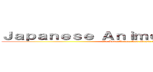 Ｊａｐａｎｅｓｅ Ａｎｉｍｅ Ｓｏｎｇ Ｃｌｕｂ (We Love Anime And Music Anime)