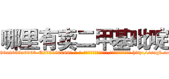 哪里有卖二甲基吡啶 (哪里有卖二甲基吡啶【电-186x2687x6963-Q278180069元-吉-药-业】我们做的是长期生意,靠的是老客户长期支持 http://sngk.net/oGNtH5
)