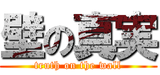 壁の真実 (truth on the wall)