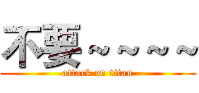 不要～～～～ (attack on titan)