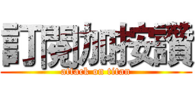 訂閱加按讚 (attack on titan)