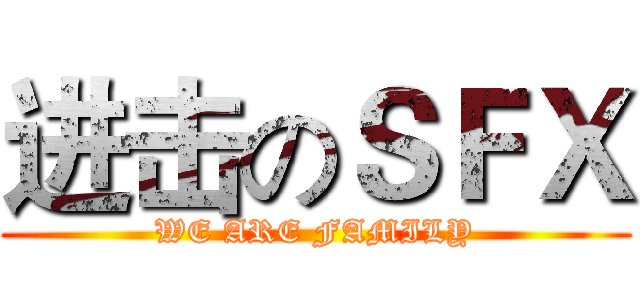 进击のＳＦＸ (WE ARE FAMILY)