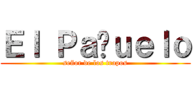 Ｅｌ Ｐａñｕｅｌｏ (señor de los trapos)