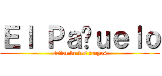 Ｅｌ Ｐａñｕｅｌｏ (señor de los trapos)