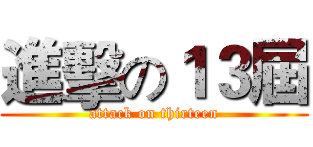 進擊の１３屆 (attack on thirteen)