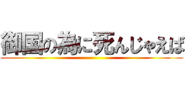 御国の為に死んじゃえば ()