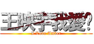 王映宇我愛妳 (I Love Amber)