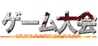 ゲーム大会 (GAME TOURNAMENT)