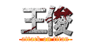 王俊 (attack on titan)