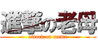 進撃の老母 (attack on mama)