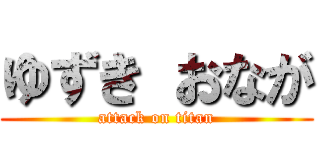 ゆずき おなが (attack on titan)