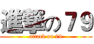 進撃の７９ (attack on 79)