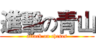 進擊の青山 (attack on chcses)
