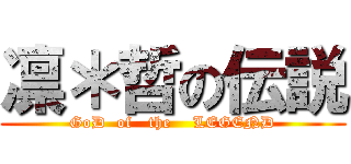 凛＊哲の伝説 (GoD  of   the    LEGEND)