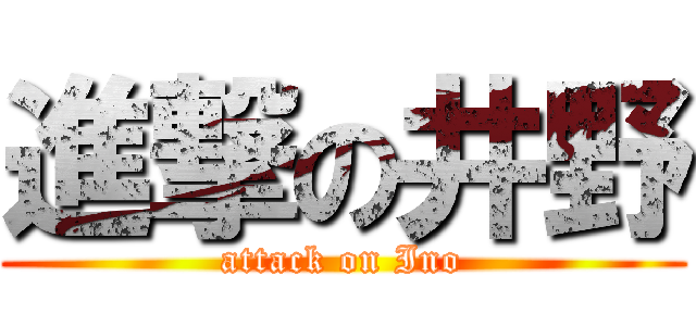 進撃の井野 (attack on Ino)