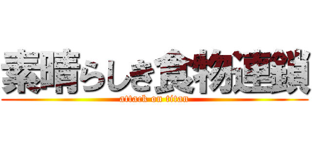 素晴らしき食物連鎖 (attack on titan)