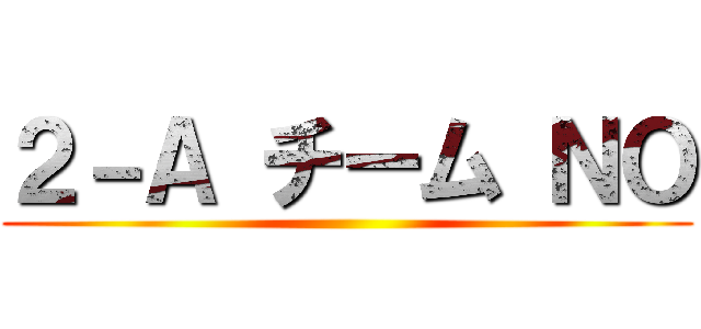 ２－Ａ チーム ＮＯ ()