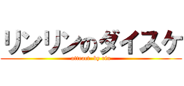 リンリンのダイスケ (attract  by rin)