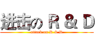 进击の Ｒ ＆ Ｄ (attack on R & D)