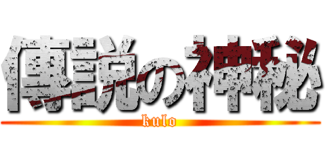 傳説の神秘 (kulo)