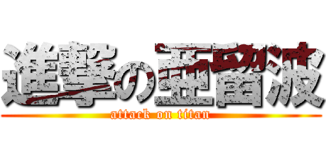 進撃の亜留波 (attack on titan)