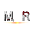 Ｍ．Ｒ ()