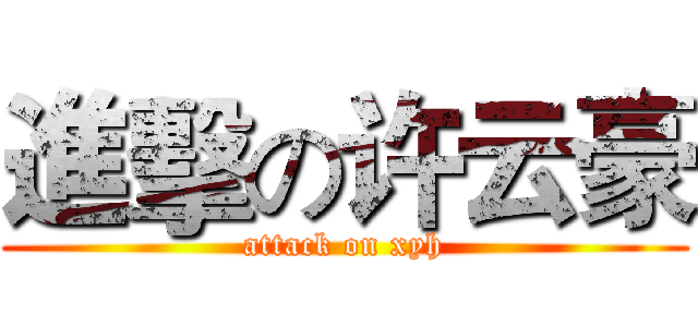 進擊の许云豪 (attack on xyh)