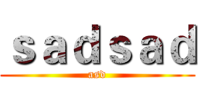 ｓａｄｓａｄ (asd)