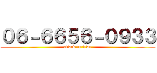 ０６－６６５６－０９３３ (attack on titan)