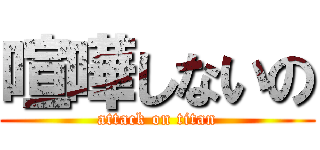喧嘩しないの (attack on titan)