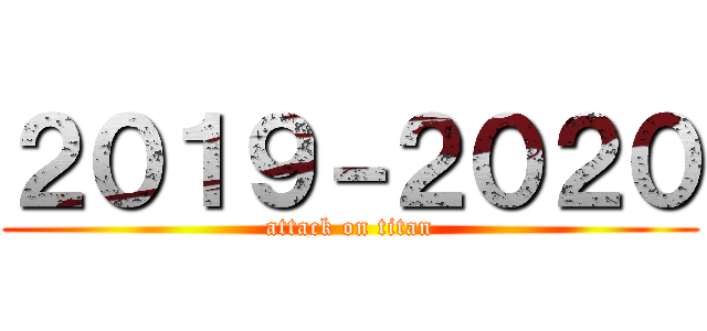 ２０１９－２０２０ (attack on titan)